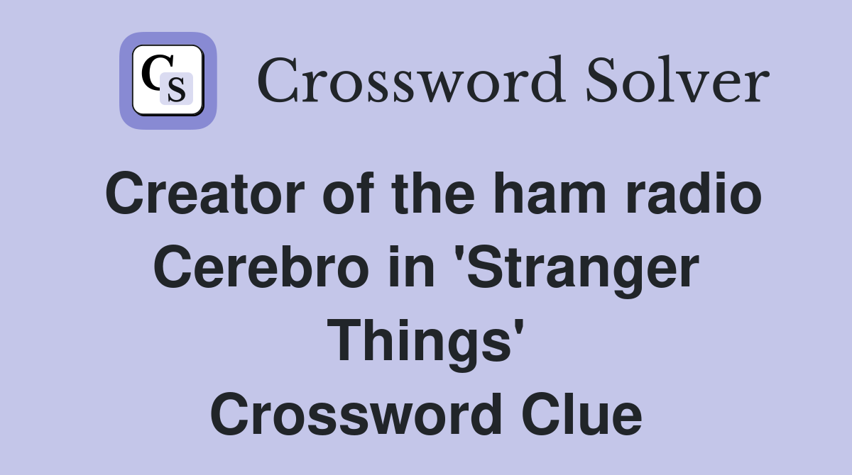 Creator of the ham radio Cerebro in 'Stranger Things' Crossword Clue