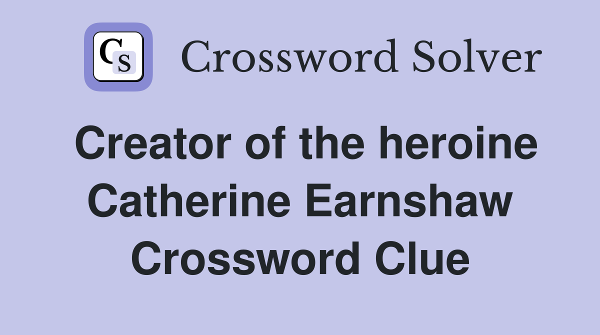 Creator of the heroine Catherine Earnshaw Crossword Clue