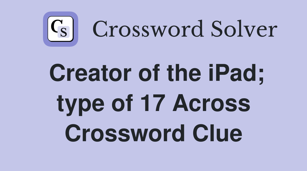 Creator of the iPad; type of 17 Across Crossword Clue