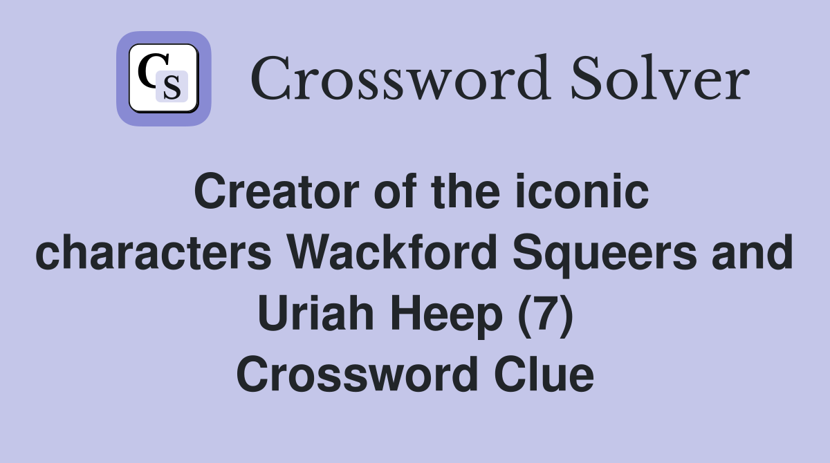 Creator of the iconic characters Wackford Squeers and Uriah Heep (7) Crossword Clue