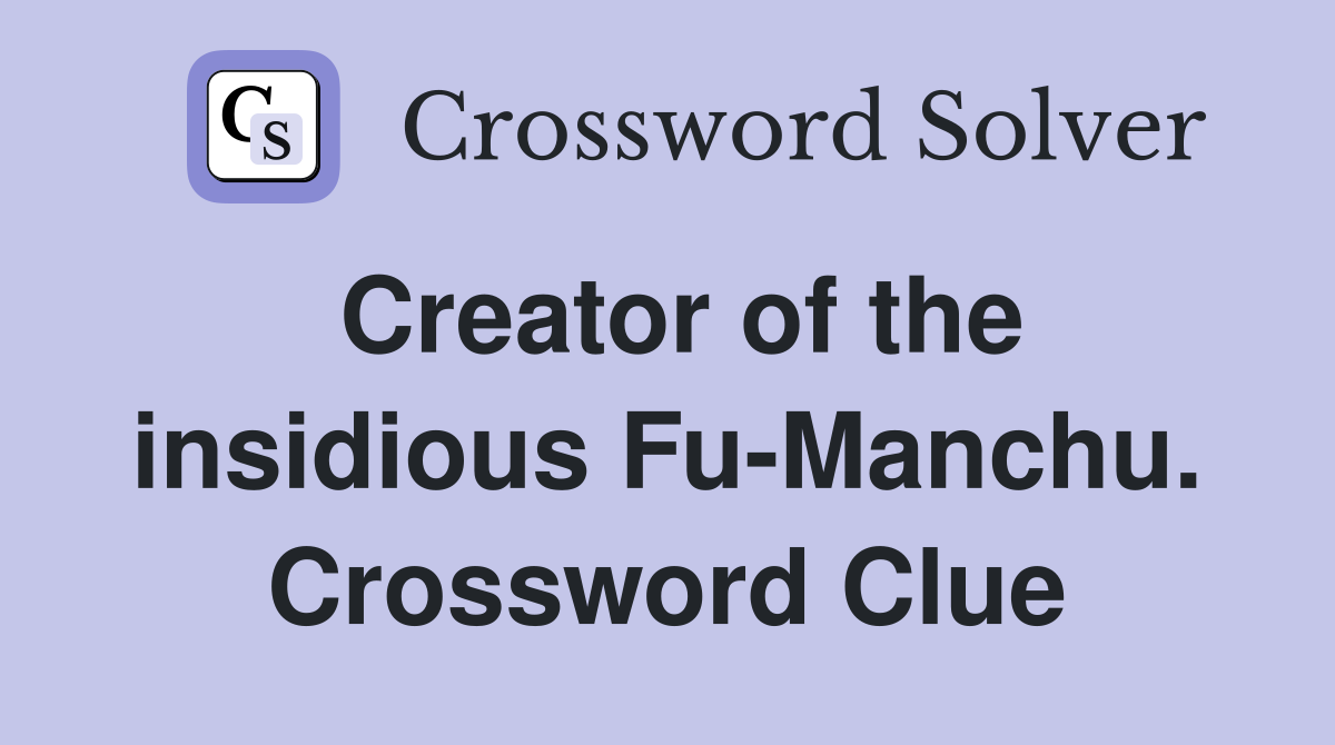 Creator of the insidious Fu-Manchu. Crossword Clue