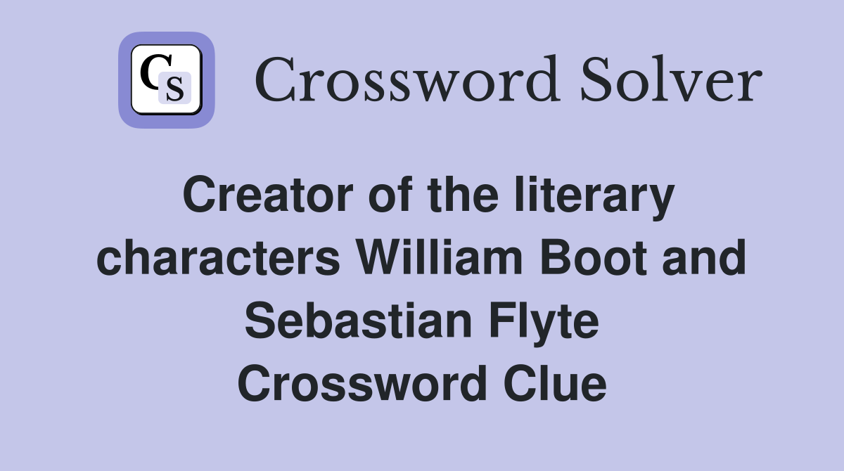 Creator of the literary characters William Boot and Sebastian Flyte Crossword Clue