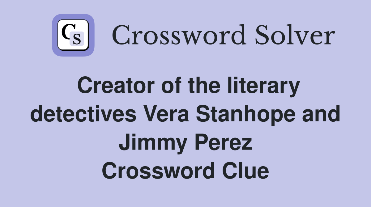 Creator of the literary detectives Vera Stanhope and Jimmy Perez Crossword Clue