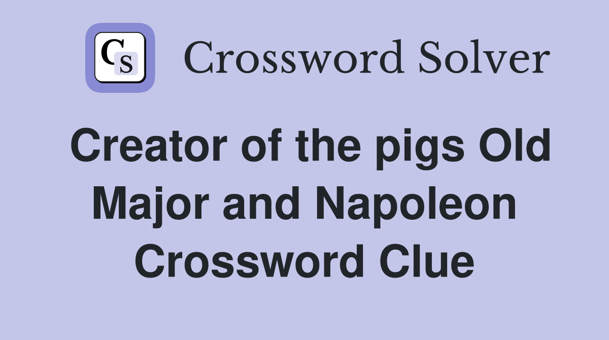 Creator of the pigs Old Major and Napoleon Crossword Clue