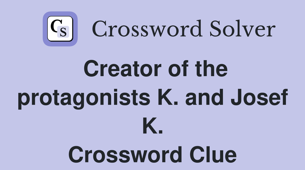 Creator of the protagonists K. and Josef K. Crossword Clue