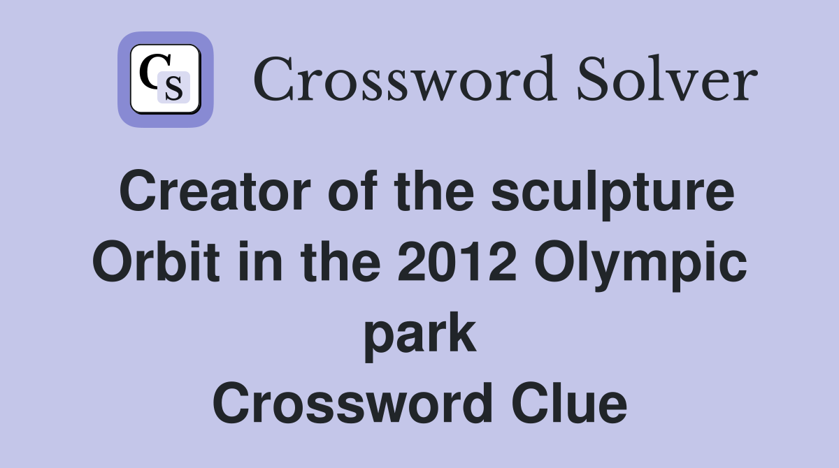 Creator of the sculpture Orbit in the 2012 Olympic park Crossword Clue