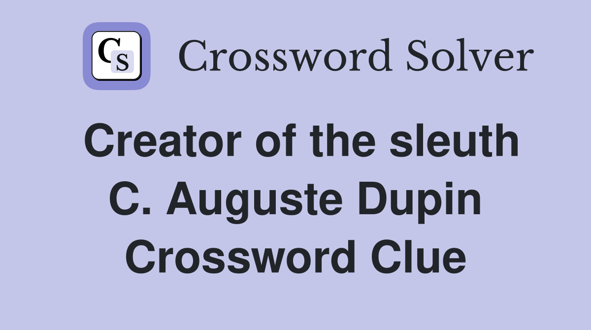 Creator of the sleuth C. Auguste Dupin Crossword Clue