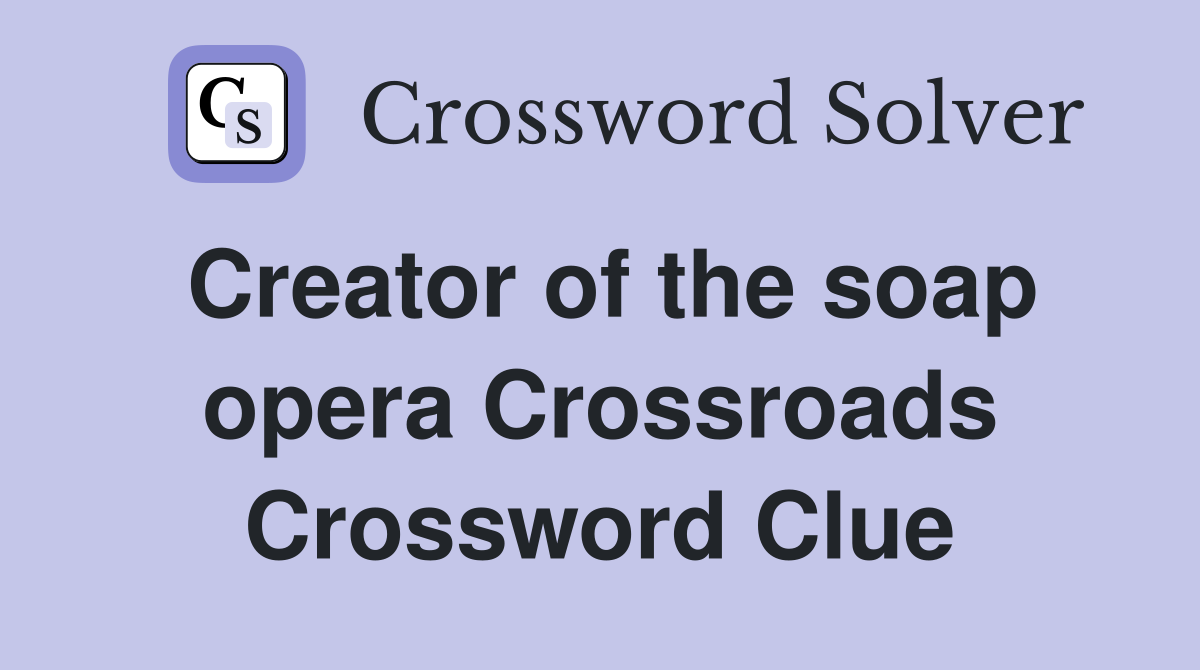Creator of the soap opera Crossroads Crossword Clue