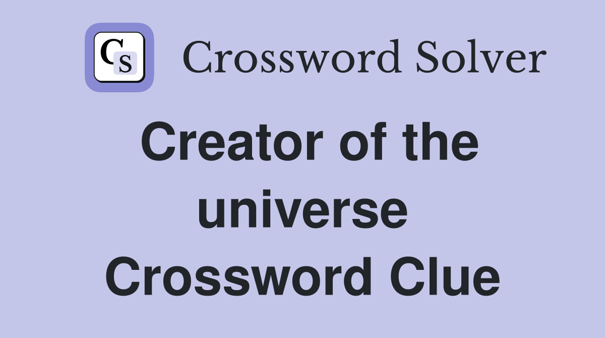 Creator of the universe Crossword Clue