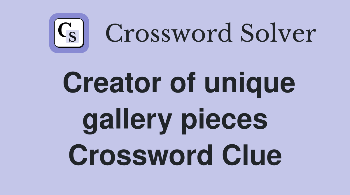 Creator of unique gallery pieces Crossword Clue