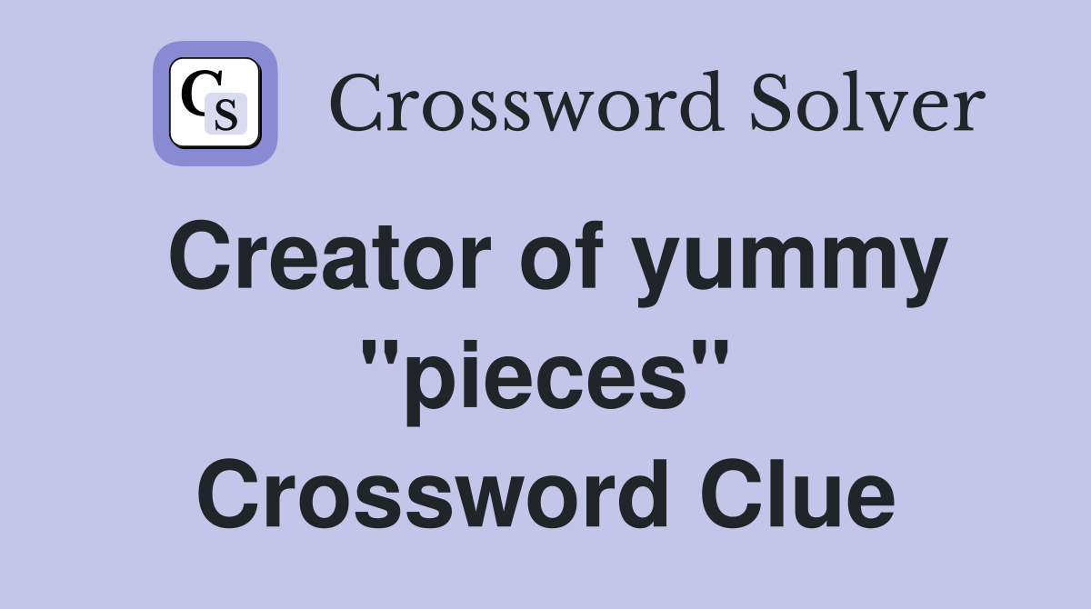 Creator of yummy "pieces" Crossword Clue