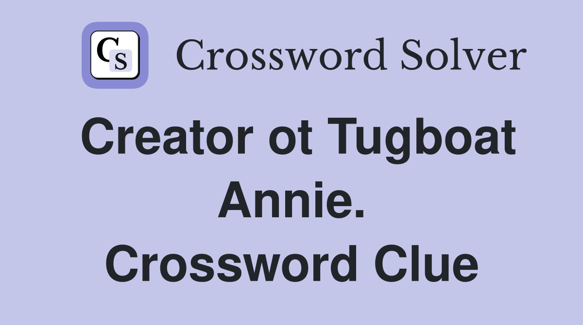 Creator ot Tugboat Annie. Crossword Clue
