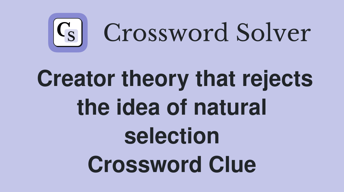 Creator theory that rejects the idea of natural selection Crossword Clue