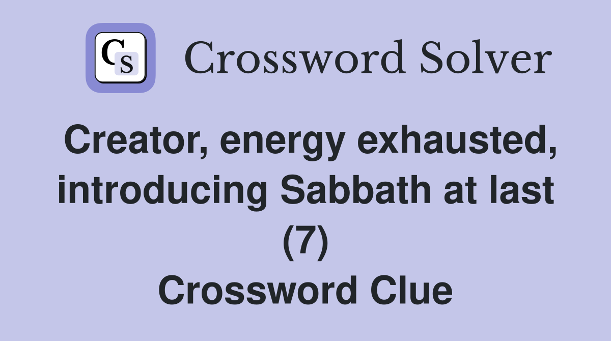 Creator, energy exhausted, introducing Sabbath at last (7) Crossword Clue