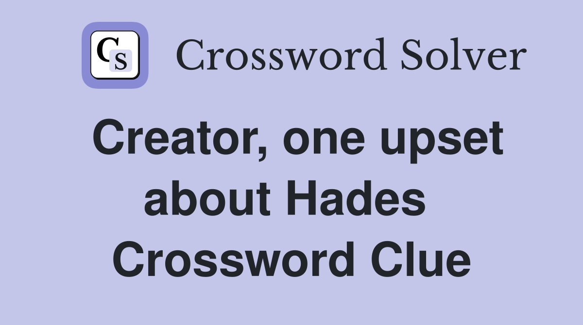 Creator, one upset about Hades  Crossword Clue