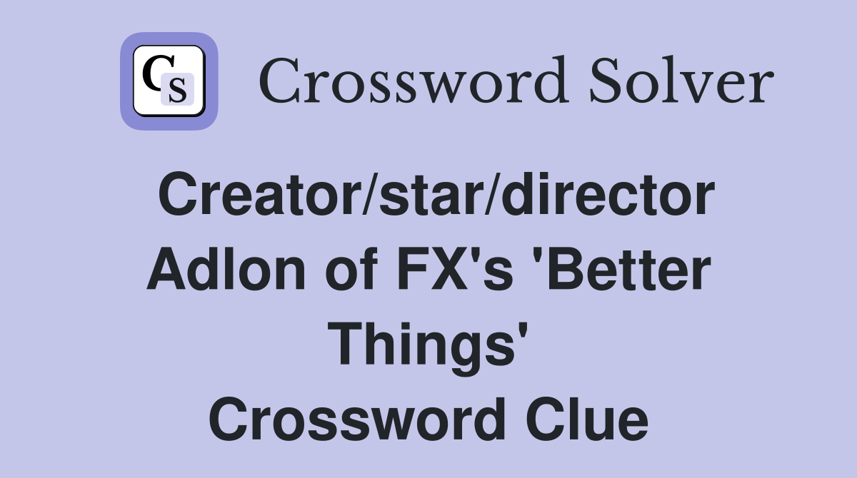 Creator/star/director Adlon of FX's 'Better Things' Crossword Clue
