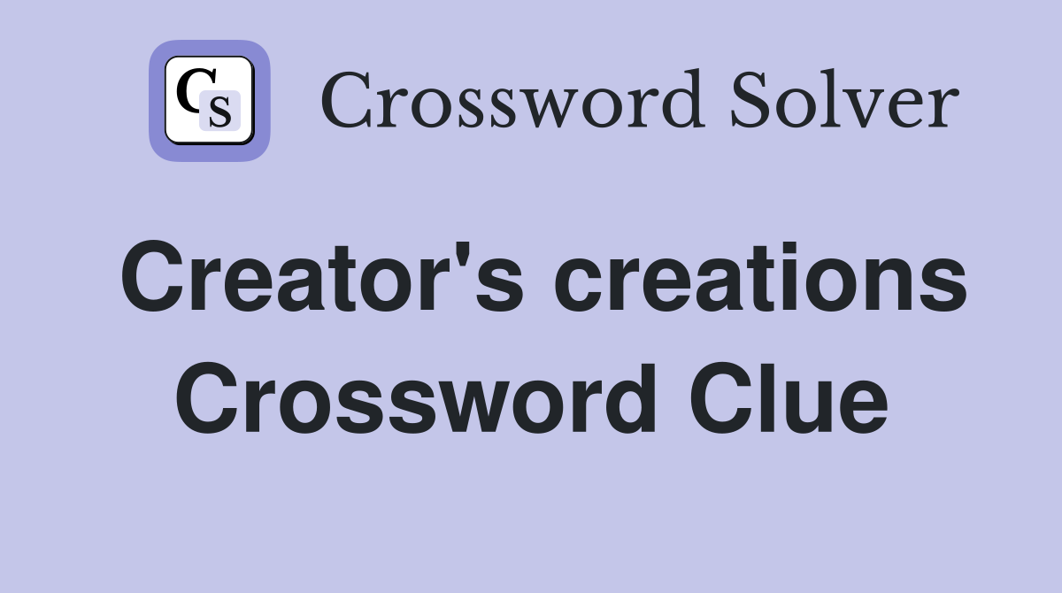 Creator's creations Crossword Clue