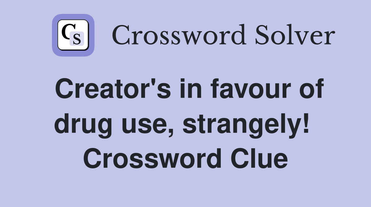 Creator's in favour of drug use, strangely!  Crossword Clue
