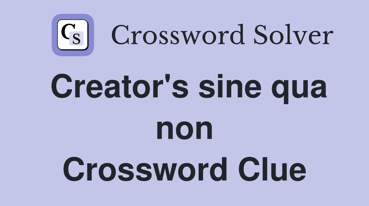 Creator's sine qua non Crossword Clue