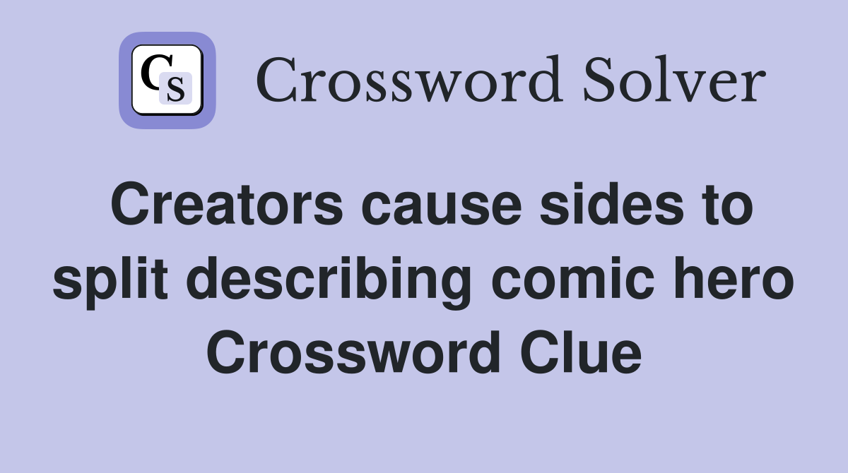 Creators cause sides to split describing comic hero Crossword Clue