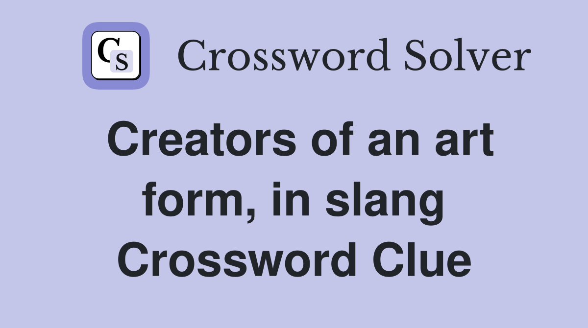 Creators of an art form, in slang Crossword Clue