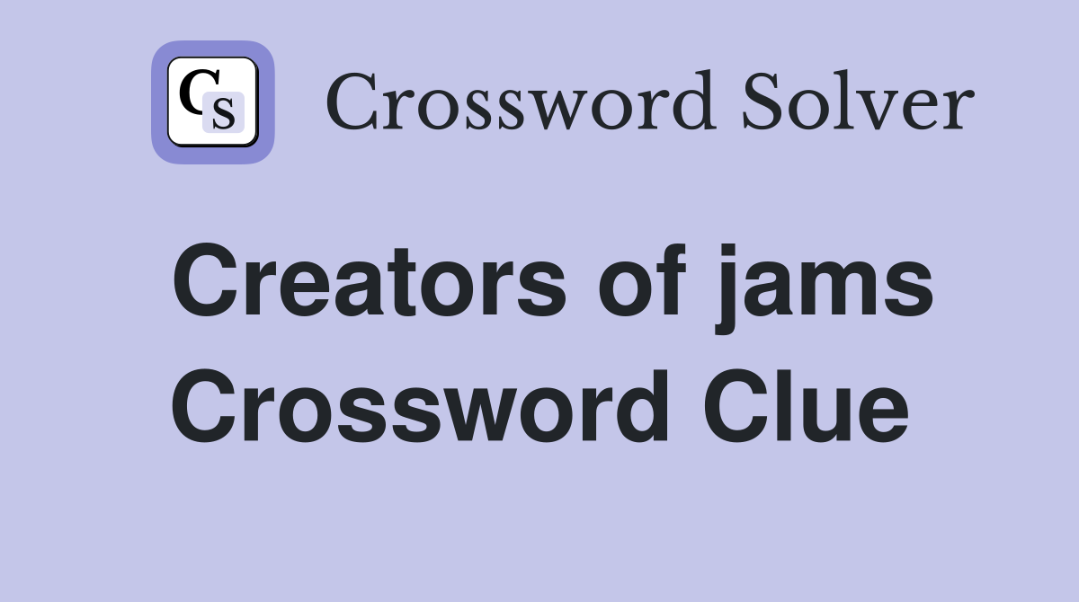 Creators of jams Crossword Clue