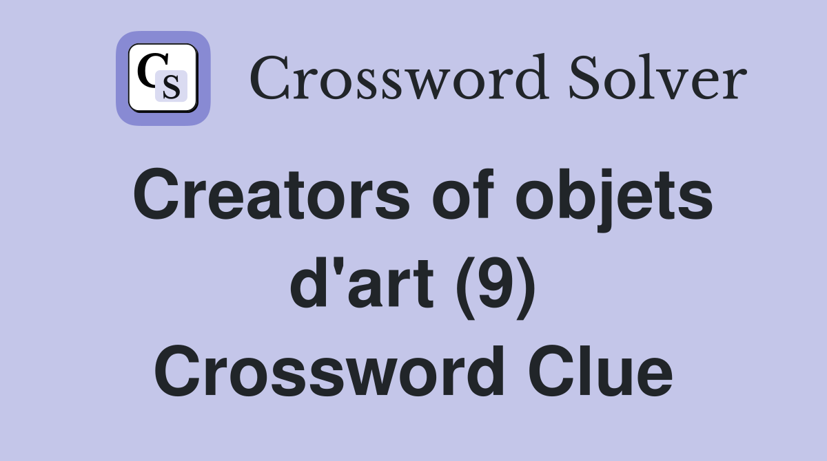 Creators of objets d'art (9) Crossword Clue