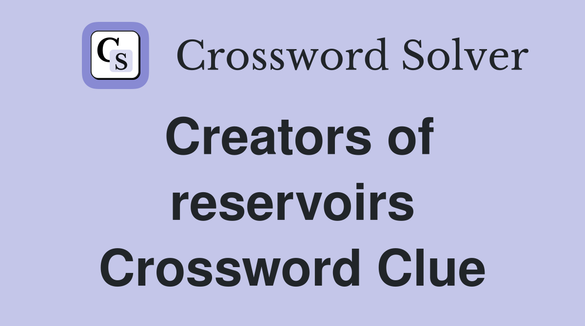 Creators of reservoirs Crossword Clue