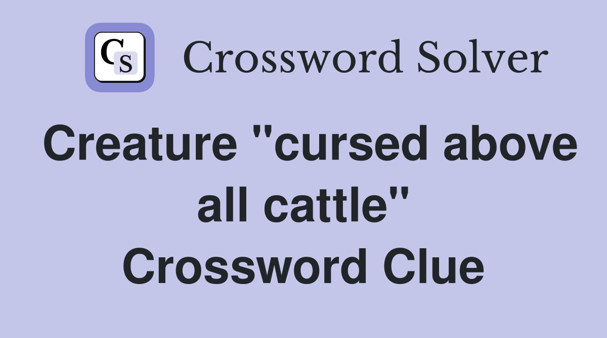 Creature "cursed above all cattle" Crossword Clue