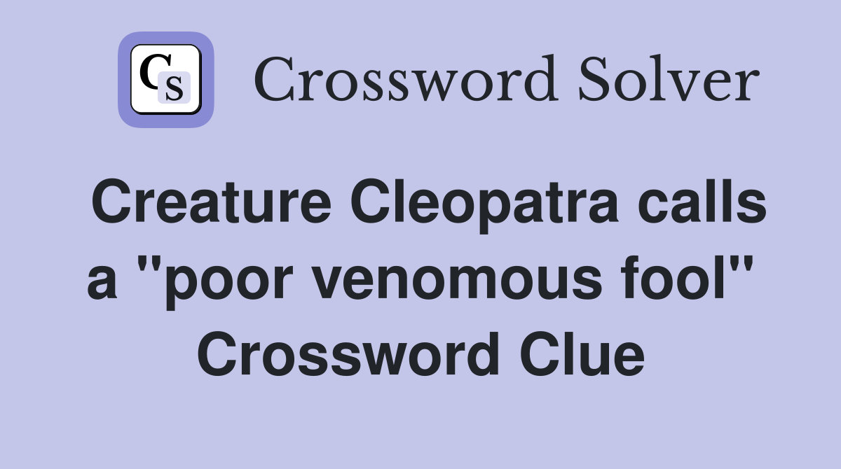Creature Cleopatra calls a "poor venomous fool" Crossword Clue