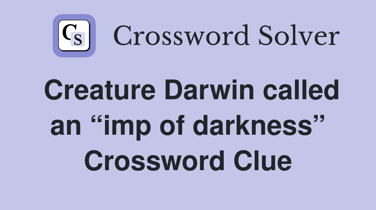 Creature Darwin called an “imp of darkness” Crossword Clue