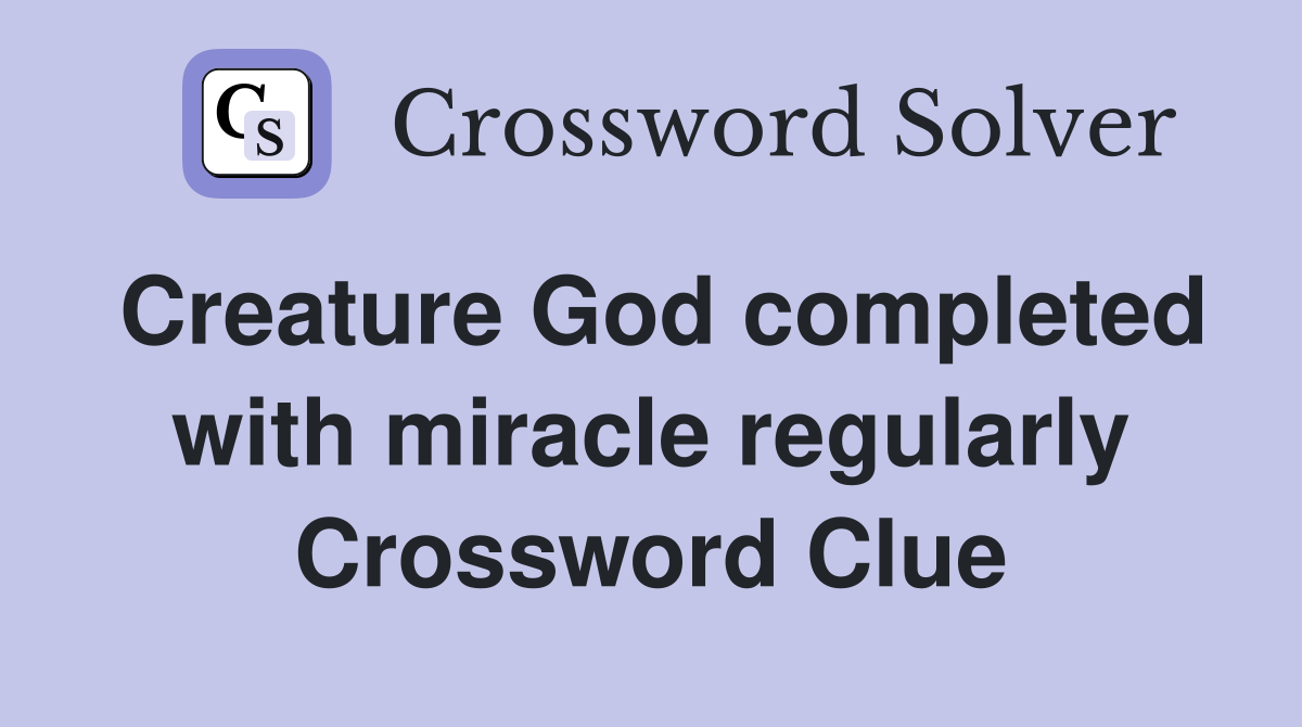 Creature God completed with miracle regularly Crossword Clue