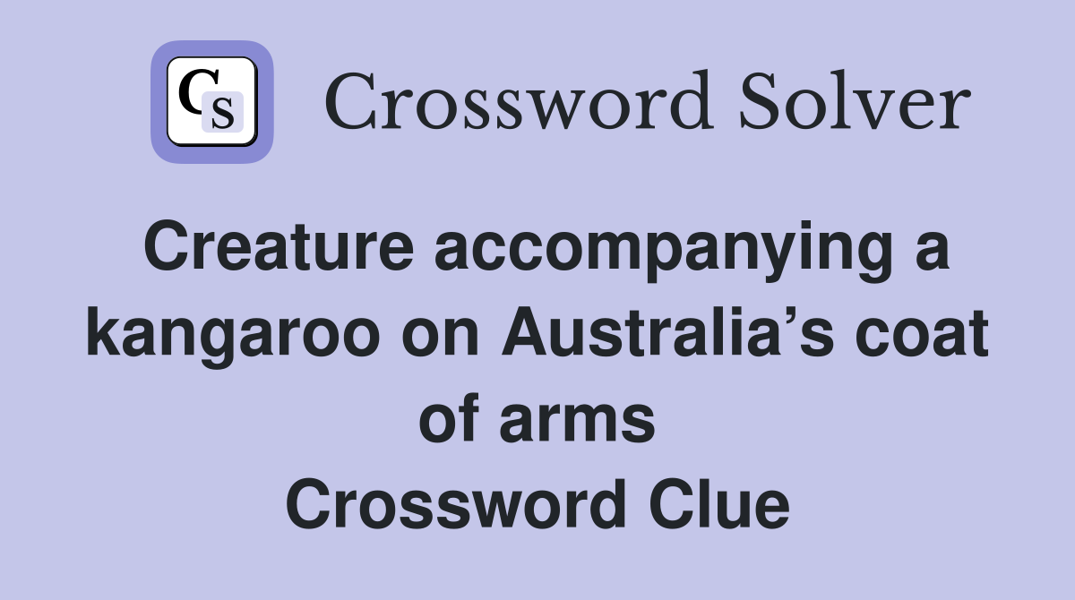 Creature accompanying a kangaroo on Australia’s coat of arms Crossword Clue