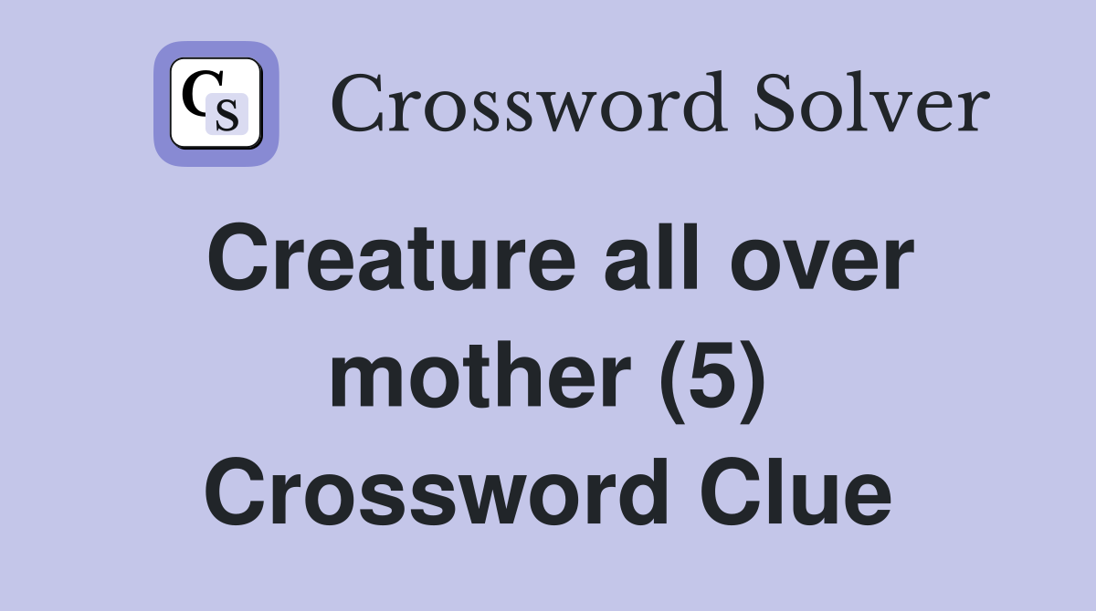 Creature all over mother (5) Crossword Clue