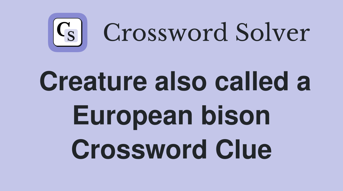 Creature also called a European bison Crossword Clue