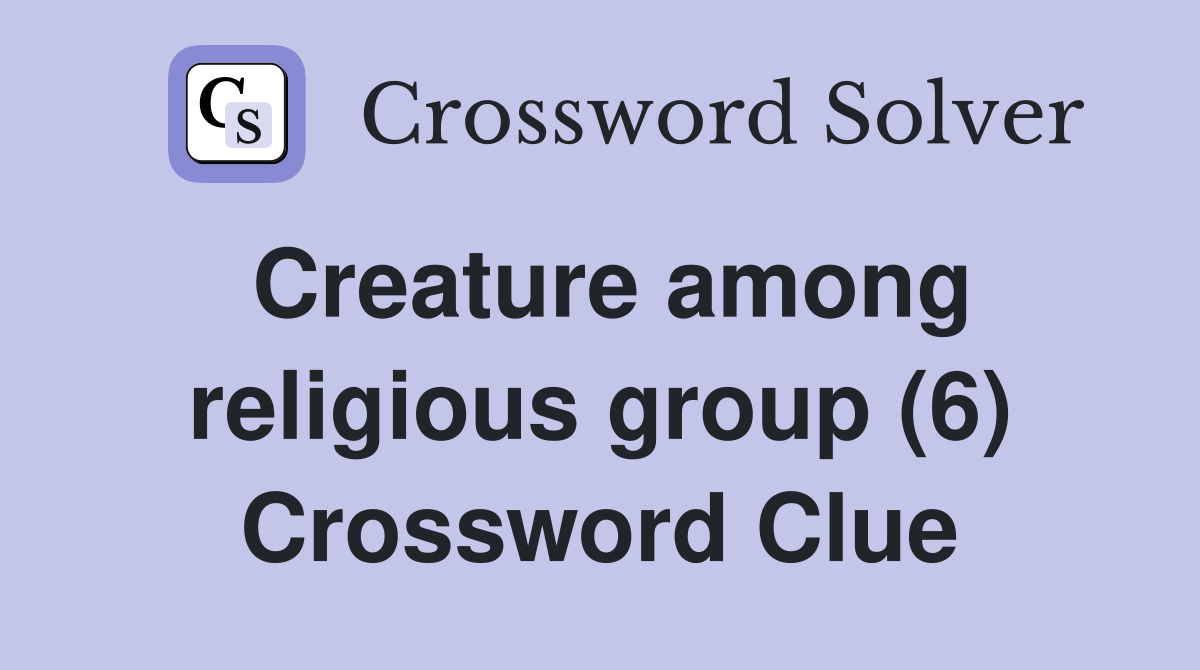 Creature among religious group (6) Crossword Clue