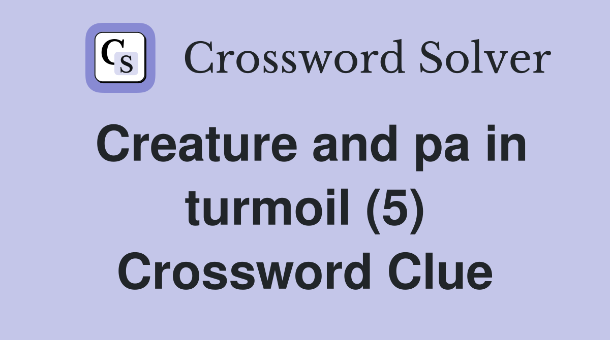 Creature and pa in turmoil (5) Crossword Clue