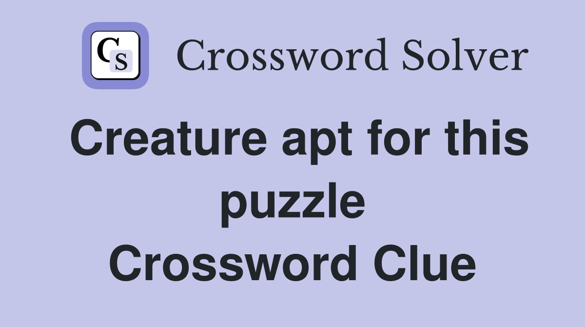 Creature apt for this puzzle Crossword Clue