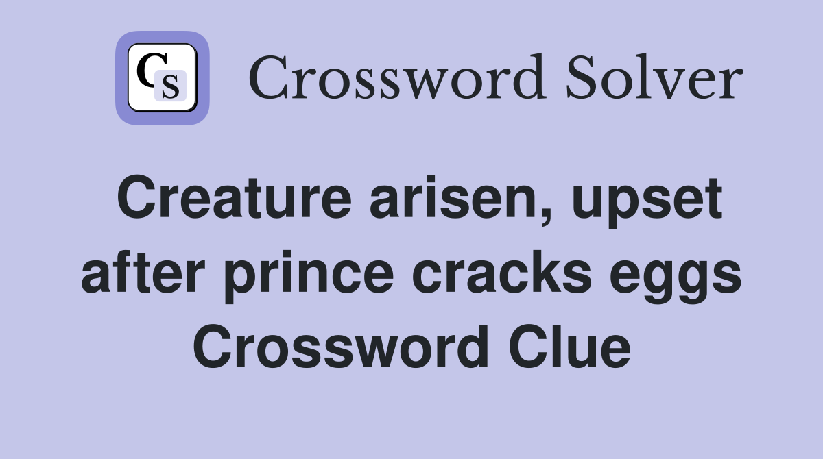 Creature arisen, upset after prince cracks eggs Crossword Clue