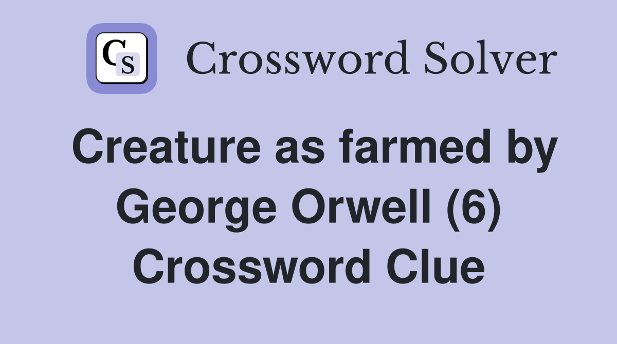 Creature as farmed by George Orwell (6) Crossword Clue