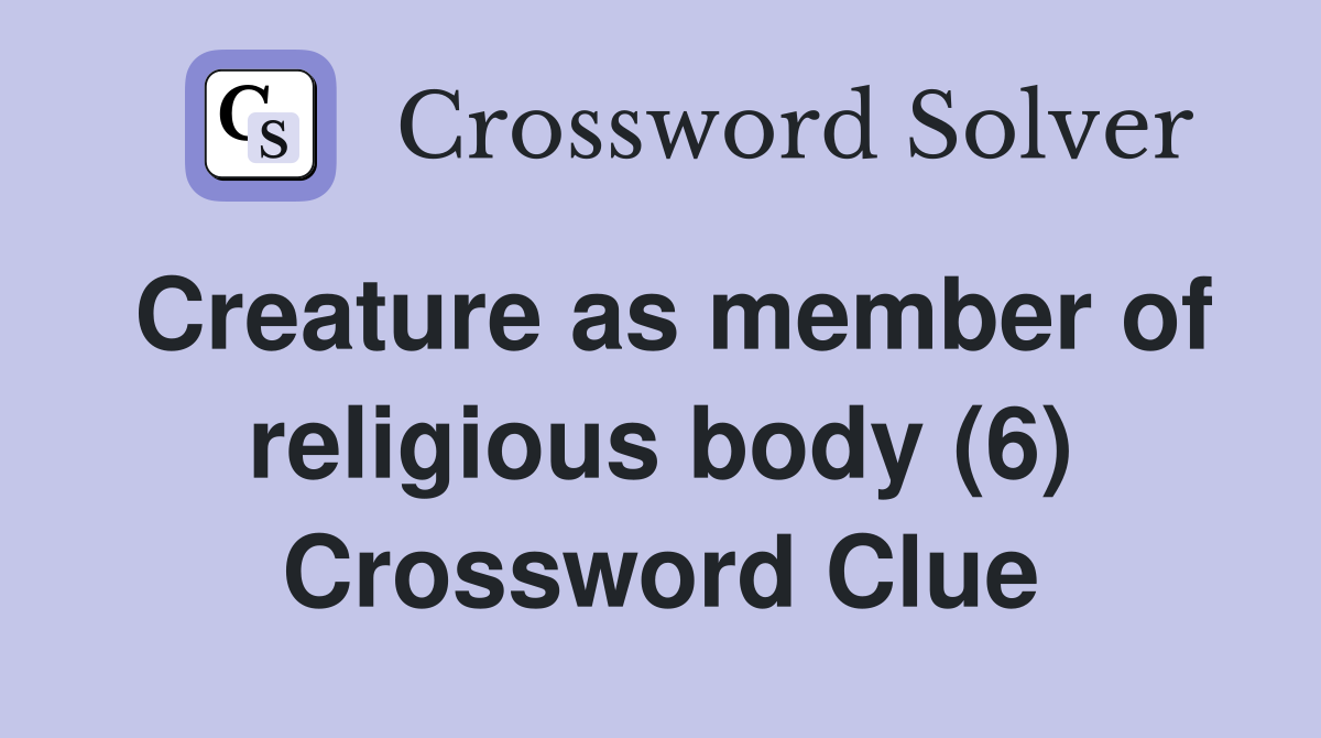Creature as member of religious body (6) Crossword Clue