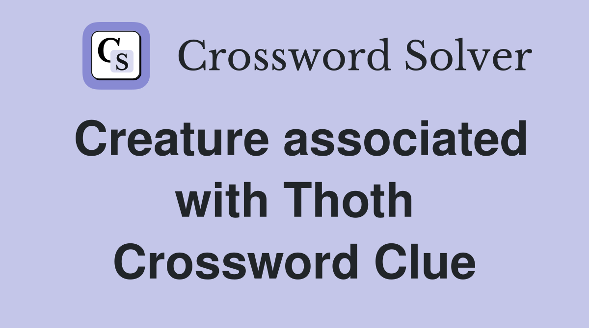 Creature associated with Thoth Crossword Clue