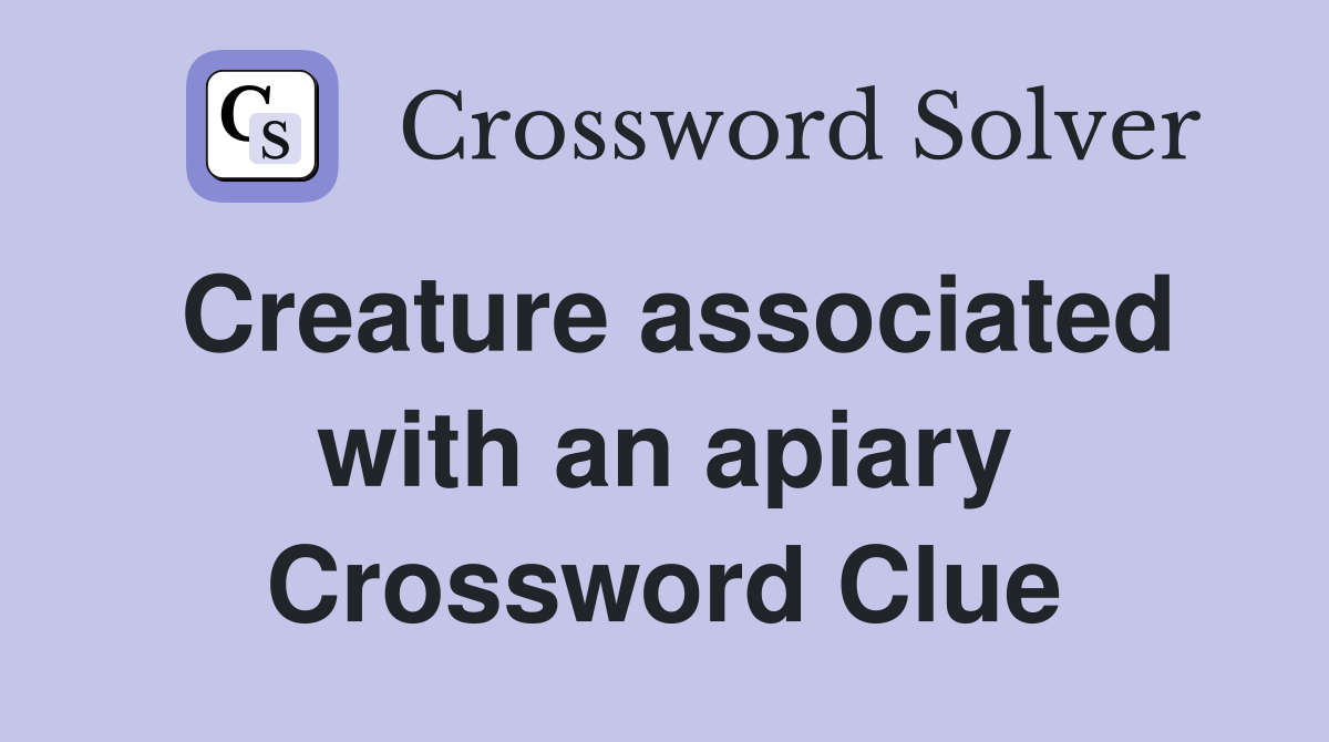 Creature associated with an apiary Crossword Clue