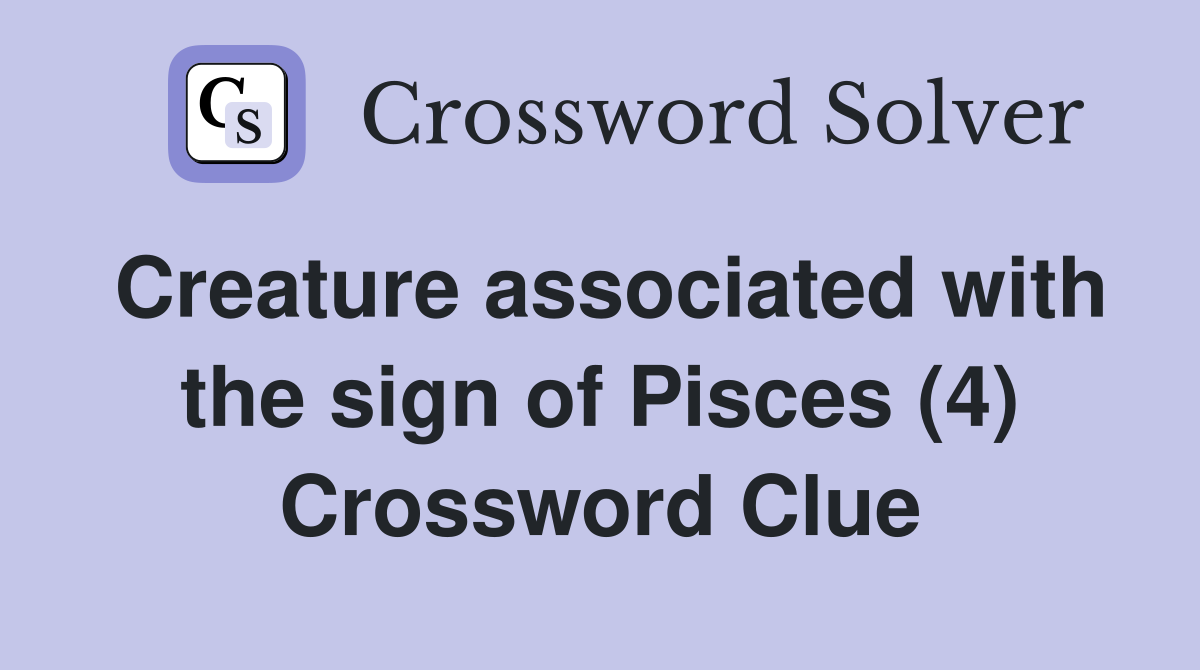 Creature associated with the sign of Pisces (4) Crossword Clue