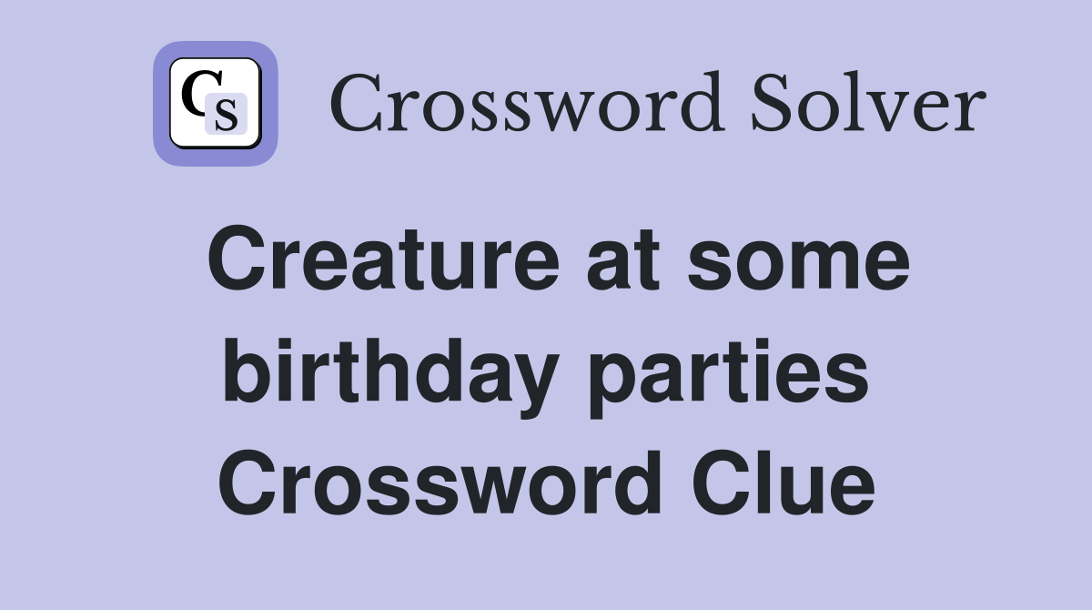 Creature at some birthday parties Crossword Clue