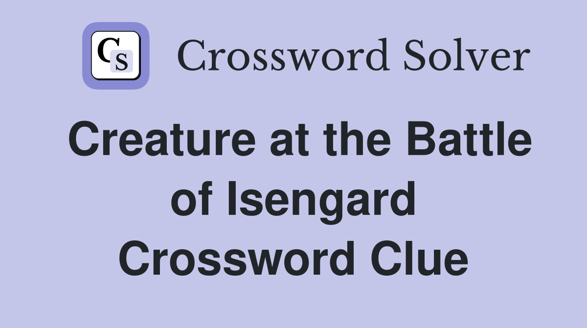 Creature at the Battle of Isengard Crossword Clue