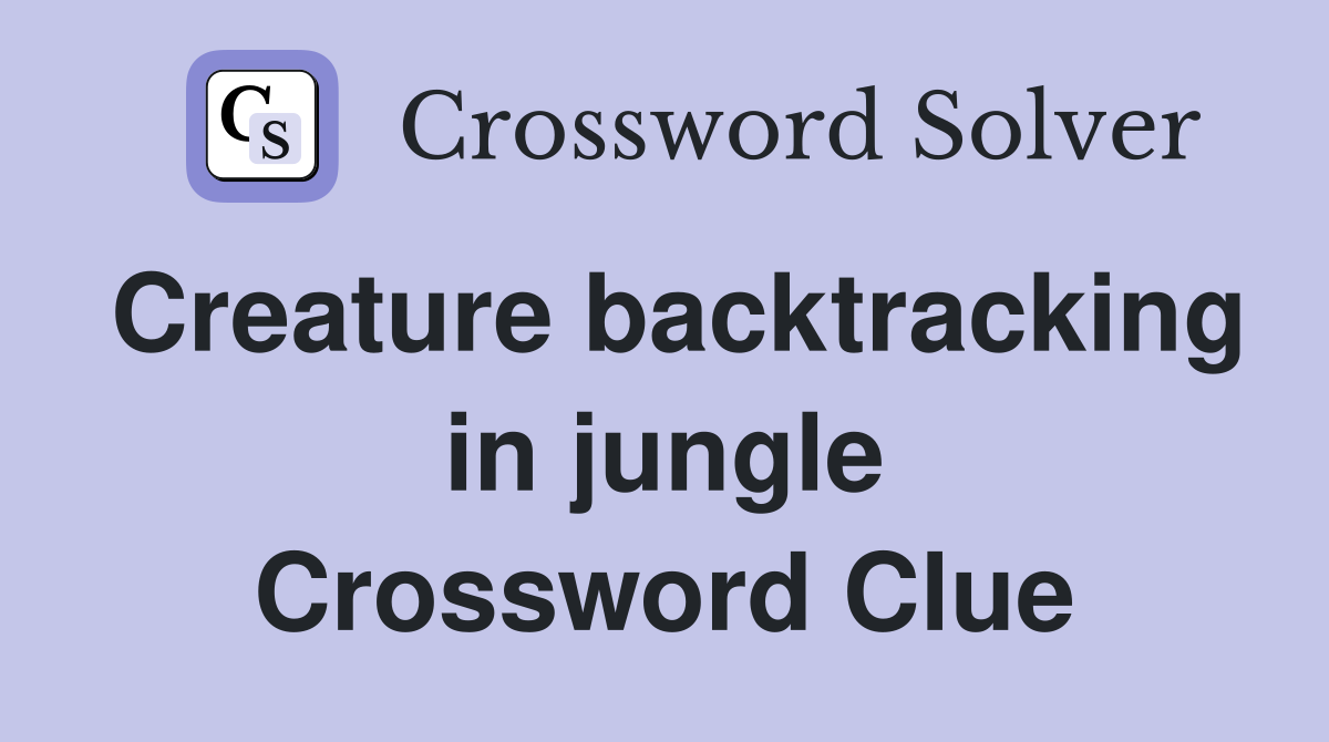Creature backtracking in jungle Crossword Clue