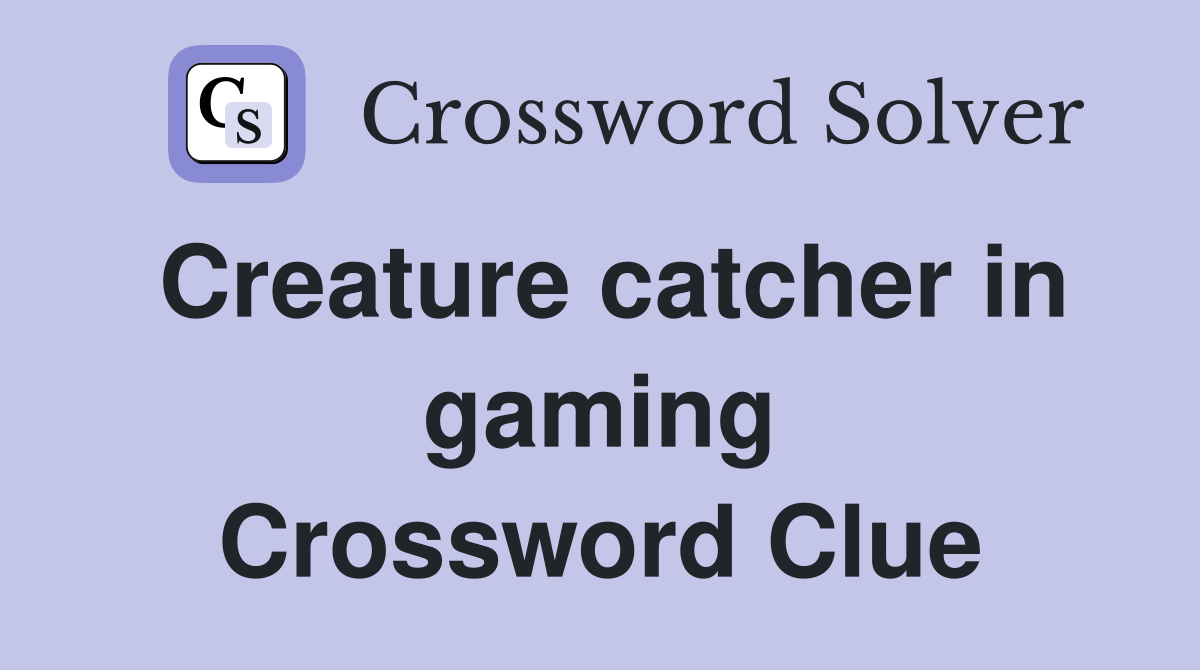 Creature catcher in gaming Crossword Clue