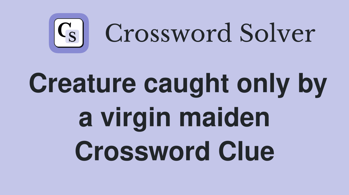 Creature caught only by a virgin maiden Crossword Clue