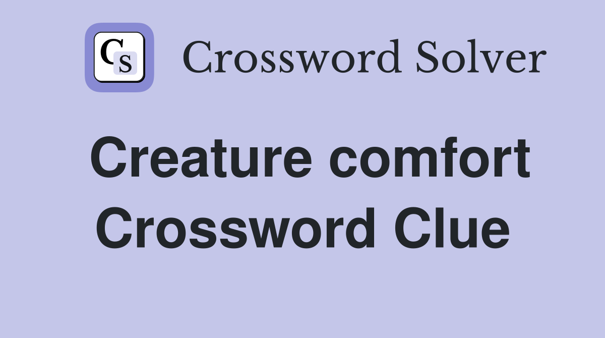 Creature comfort Crossword Clue